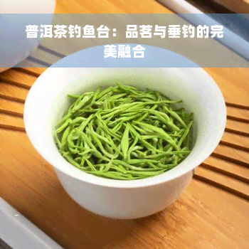 普洱茶钓鱼台：品茗与垂钓的完美融合