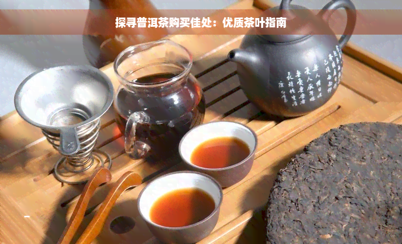 探寻普洱茶购买佳处：优质茶叶指南