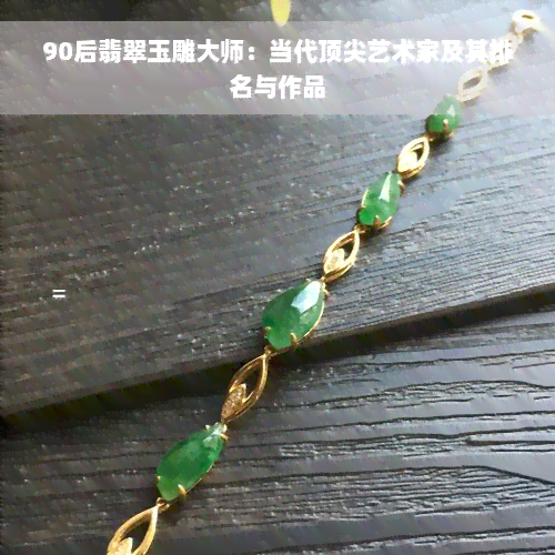 90后翡翠玉雕大师：当代顶尖艺术家及其排名与作品