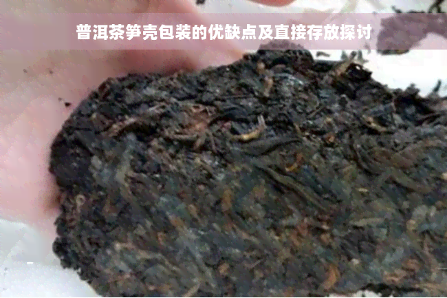 普洱茶笋壳包装的优缺点及直接存放探讨