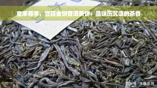 皇家尊享，宫廷金饼普洱茶饼：品味历沉淀的茶香