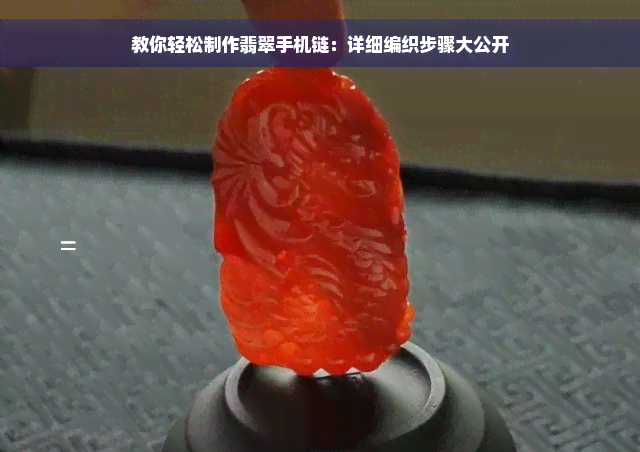 教你轻松制作翡翠手机链：详细编织步骤大公开