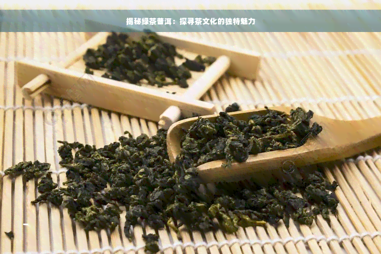 揭秘绿茶普洱：探寻茶文化的独特魅力