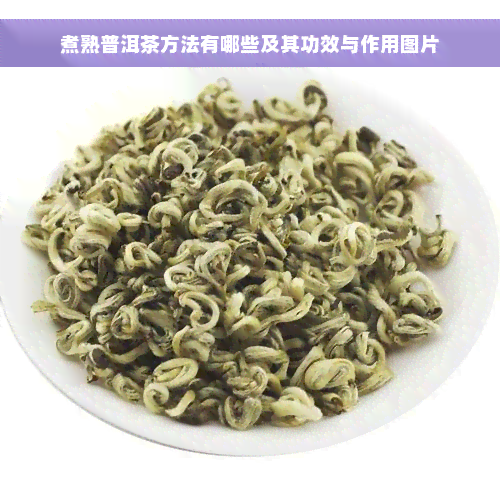 煮熟普洱茶方法有哪些及其功效与作用图片