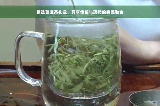 精选普洱茶礼盒，尊享传统与现代的完美融合