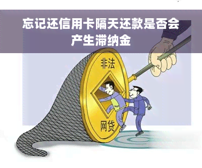 忘记还信用卡隔天还款是否会产生滞纳金