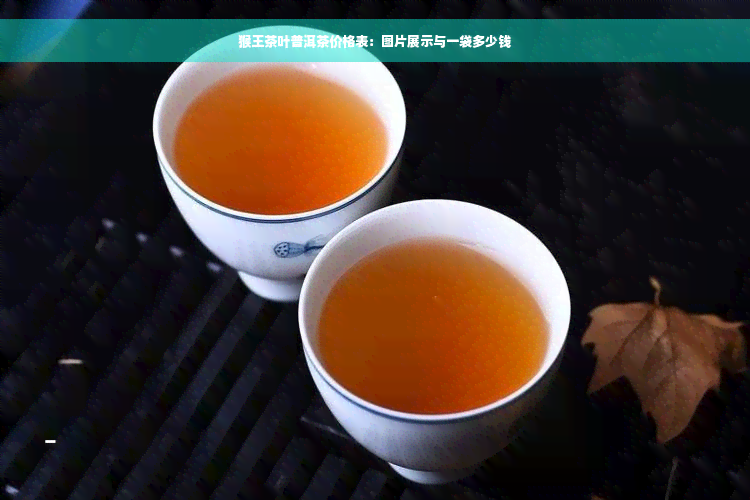 猴王茶叶普洱茶价格表：图片展示与一袋多少钱