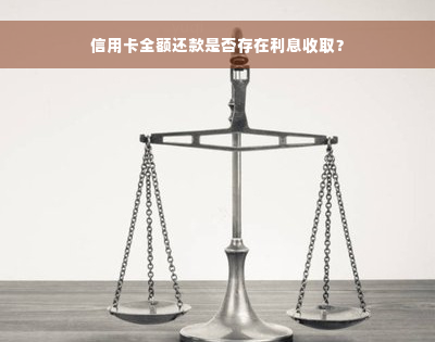 信用卡全额还款是否存在利息收取？