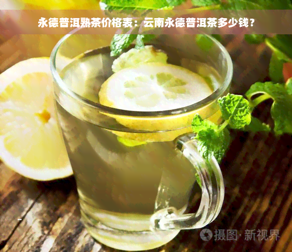 永德普洱熟茶价格表：云南永德普洱茶多少钱？