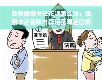 还完信用卡还花呗怎么还：信用卡还花呗与再用花呗还信用卡指南