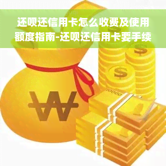 还款还信用卡怎么收费及使用额度指南-还款还信用卡要手续费吗