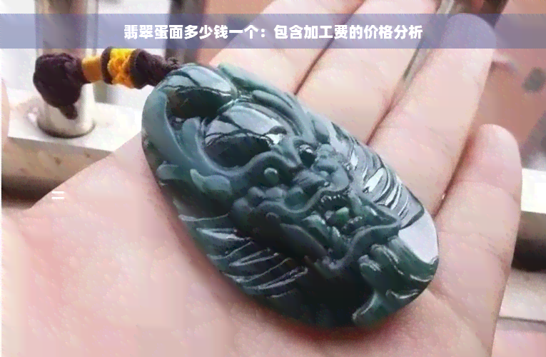 翡翠蛋面多少钱一个：包含加工费的价格分析