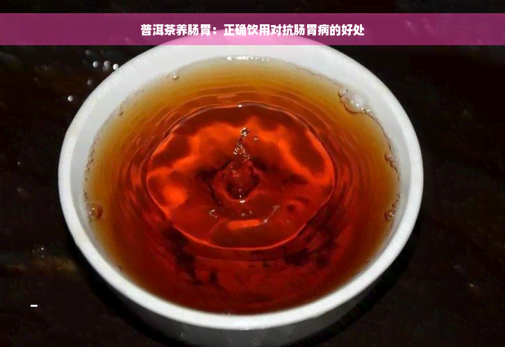 普洱茶养肠胃：正确饮用对抗肠胃病的好处