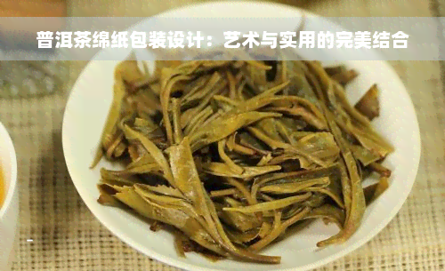 普洱茶绵纸包装设计：艺术与实用的完美结合