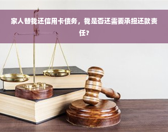 家人替我还信用卡债务，我是否还需要承担还款责任？