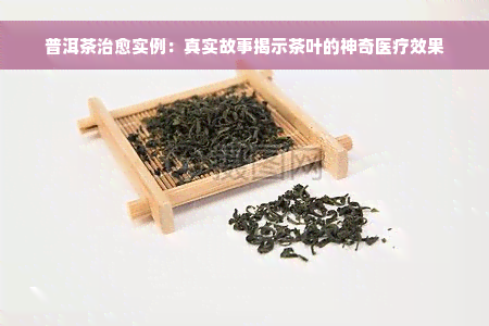 普洱茶治愈实例：真实故事揭示茶叶的神奇医疗效果