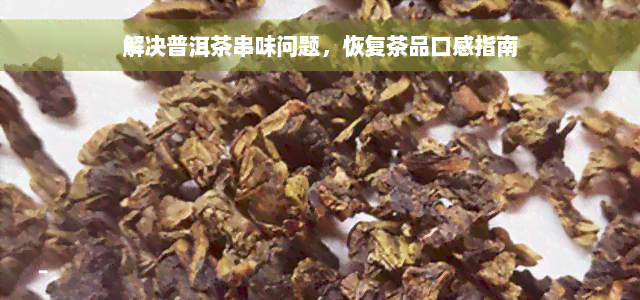 解决普洱茶串味问题，恢复茶品口感指南