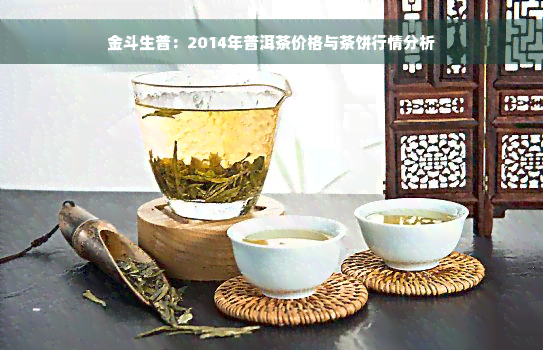 金斗生普：2014年普洱茶价格与茶饼行情分析