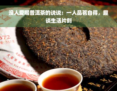 没人爱喝普洱茶的说说：一人品茗自得，趣谈生活片刻