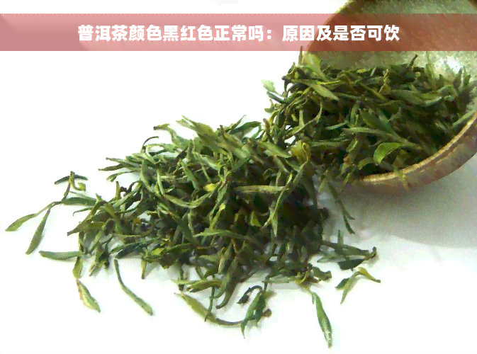 普洱茶颜色黑红色正常吗：原因及是否可饮