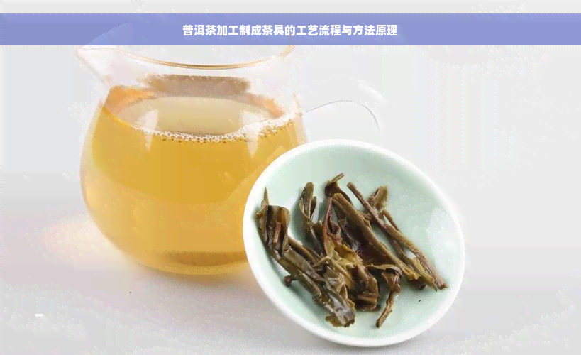 普洱茶加工制成茶具的工艺流程与方法原理