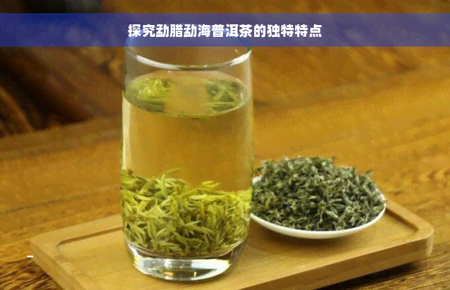 探究勐腊勐海普洱茶的独特特点