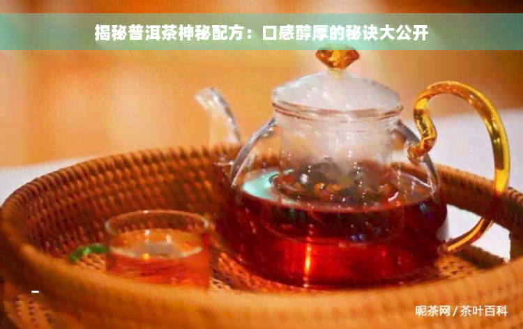 揭秘普洱茶神秘配方：口感醇厚的秘诀大公开