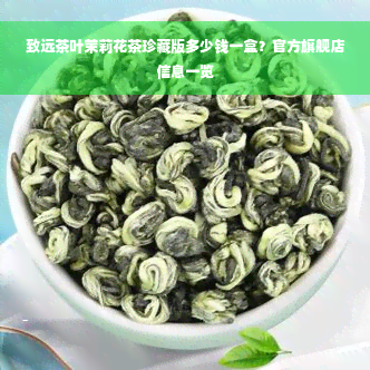 致远茶叶茉莉花茶珍藏版多少钱一盒？官方旗舰店信息一览