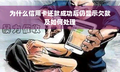 为什么信用卡还款成功后仍显示欠款及如何处理