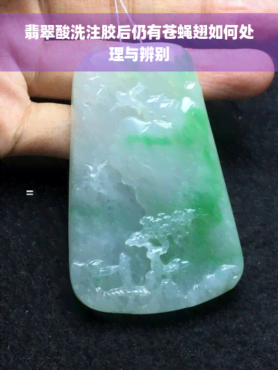 翡翠酸洗注胶后仍有苍蝇翅如何处理与辨别