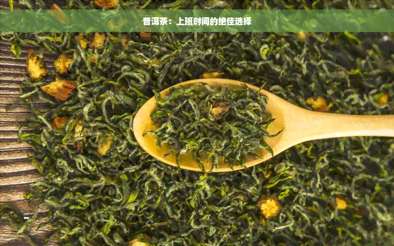 普洱茶：上班时间的绝佳选择