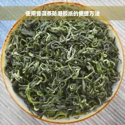 使用普洱茶防潮胶纸的便捷方法