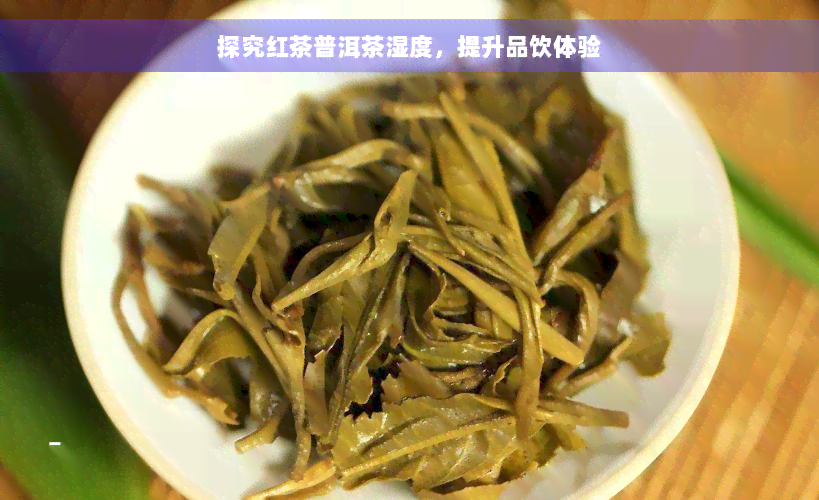 探究红茶普洱茶湿度，提升品饮体验