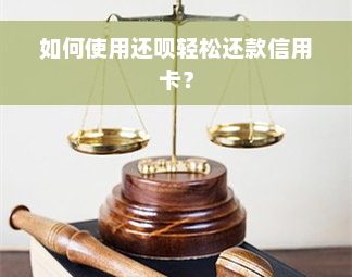 如何使用还款轻松还款信用卡？