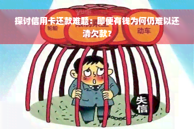 探讨信用卡还款难题：即便有钱为何仍难以还清欠款？