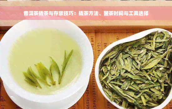 普洱茶撬茶与存放技巧：撬茶方法、醒茶时间与工具选择