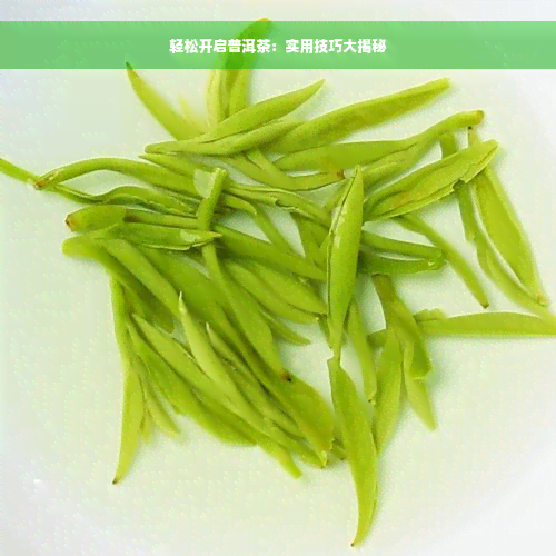 轻松开启普洱茶：实用技巧大揭秘