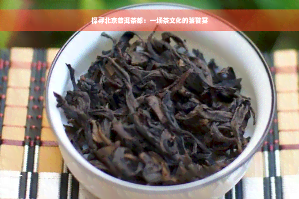 探寻北京普洱茶都：一场茶文化的饕餮宴