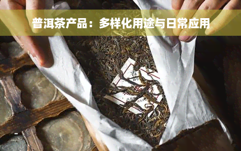 普洱茶产品：多样化用途与日常应用