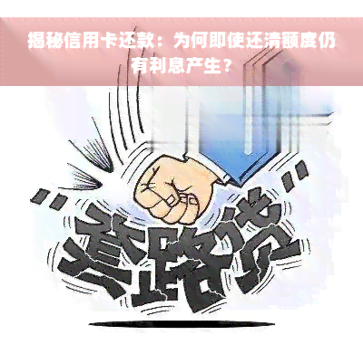 揭秘信用卡还款：为何即使还清额度仍有利息产生？