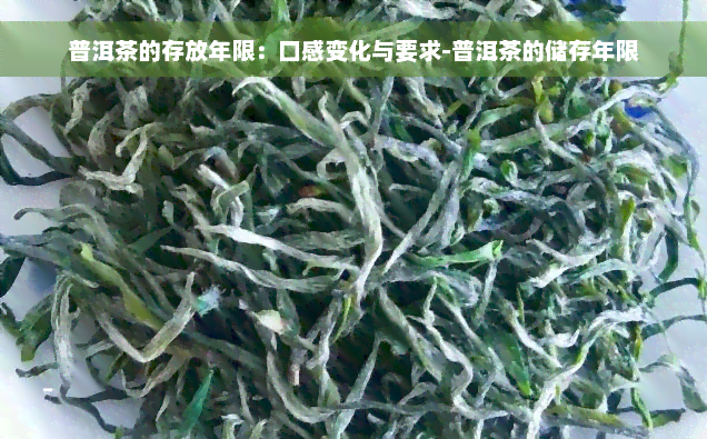 普洱茶的存放年限：口感变化与要求-普洱茶的储存年限