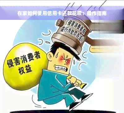 在家如何使用信用卡还款花呗：操作指南