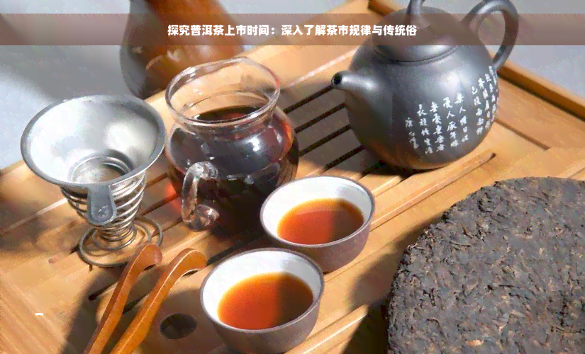 探究普洱茶上市时间：深入了解茶市规律与传统俗