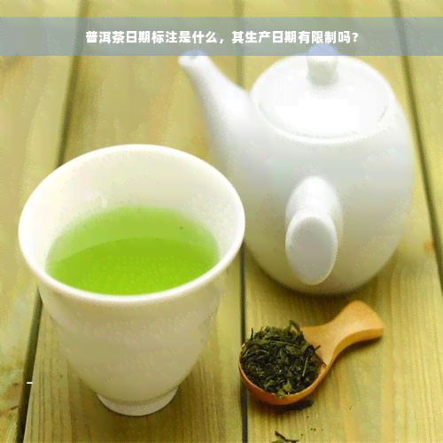 普洱茶日期标注是什么，其生产日期有限制吗？