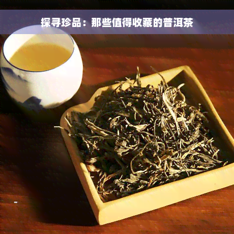 探寻珍品：那些值得收藏的普洱茶