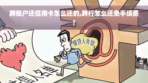 跨账户还信用卡怎么还的,跨行怎么还免手续费?