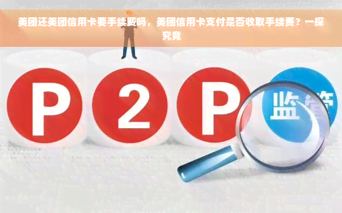 美团还美团信用卡要手续费吗，美团信用卡支付是否收取手续费？一探究竟