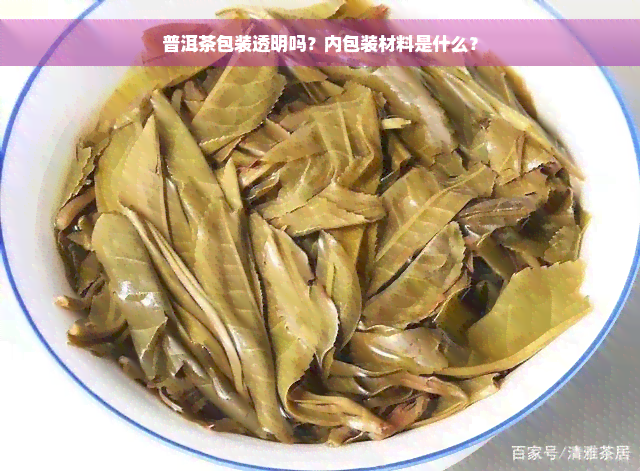 普洱茶包装透明吗？内包装材料是什么？