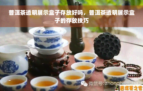 普洱茶透明展示盒子存放好吗，普洱茶透明展示盒子的存放技巧