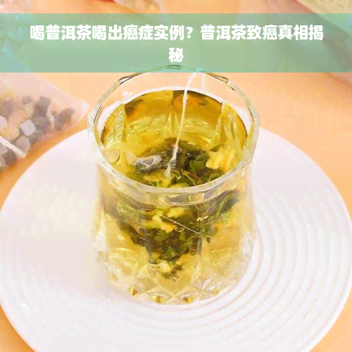 喝普洱茶喝出癌症实例？普洱茶致癌真相揭秘